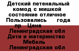 Детский петенальный комод с мишкой, состояние отличное. Пользовались 1.5 года пр › Цена ­ 4 100 - Ленинградская обл. Дети и материнство » Мебель   . Ленинградская обл.